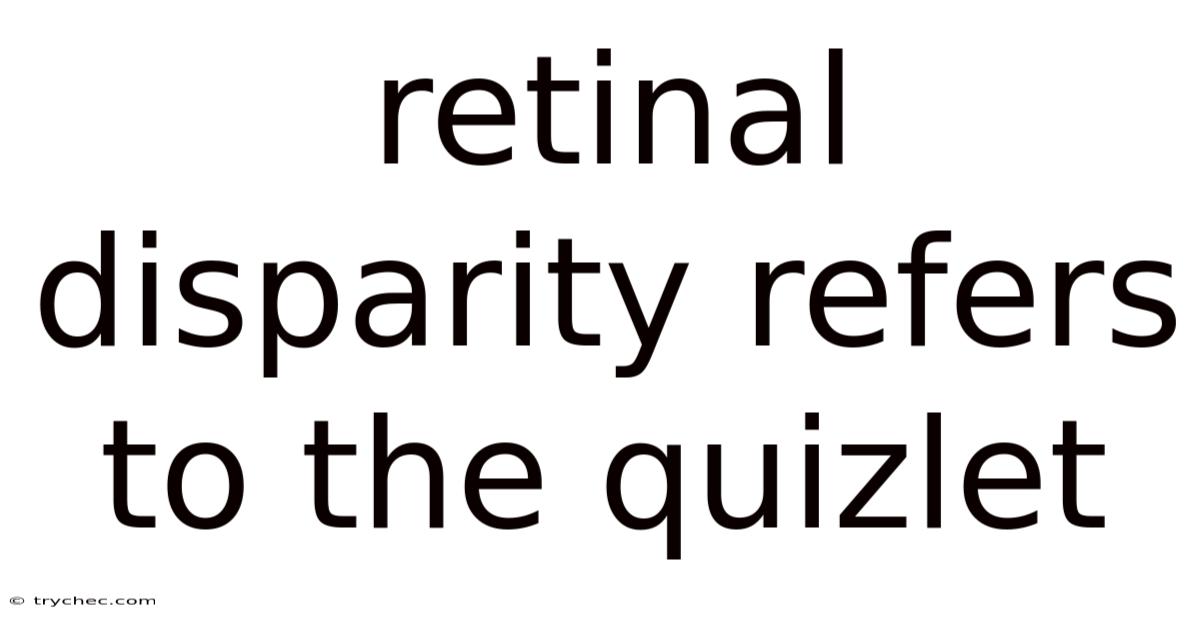 Retinal Disparity Refers To The Quizlet