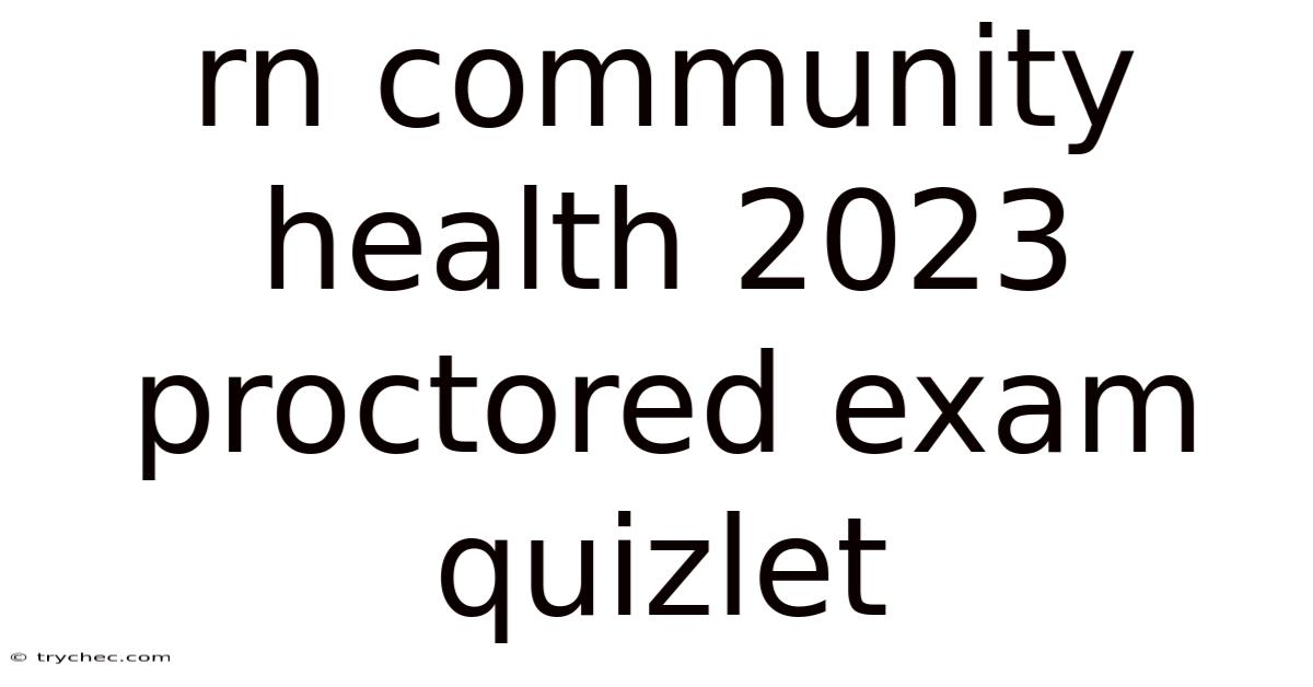 Rn Community Health 2023 Proctored Exam Quizlet