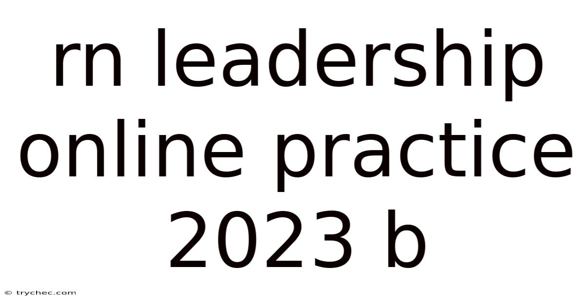 Rn Leadership Online Practice 2023 B