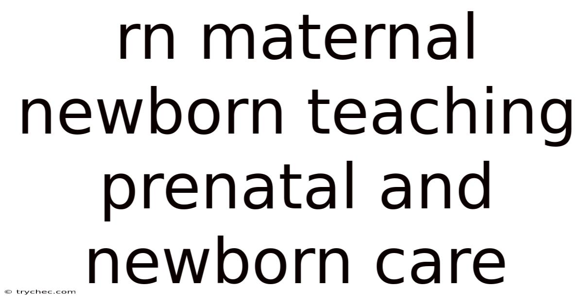 Rn Maternal Newborn Teaching Prenatal And Newborn Care