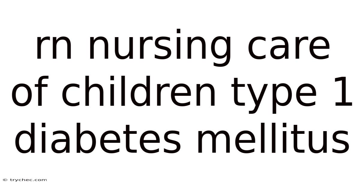 Rn Nursing Care Of Children Type 1 Diabetes Mellitus