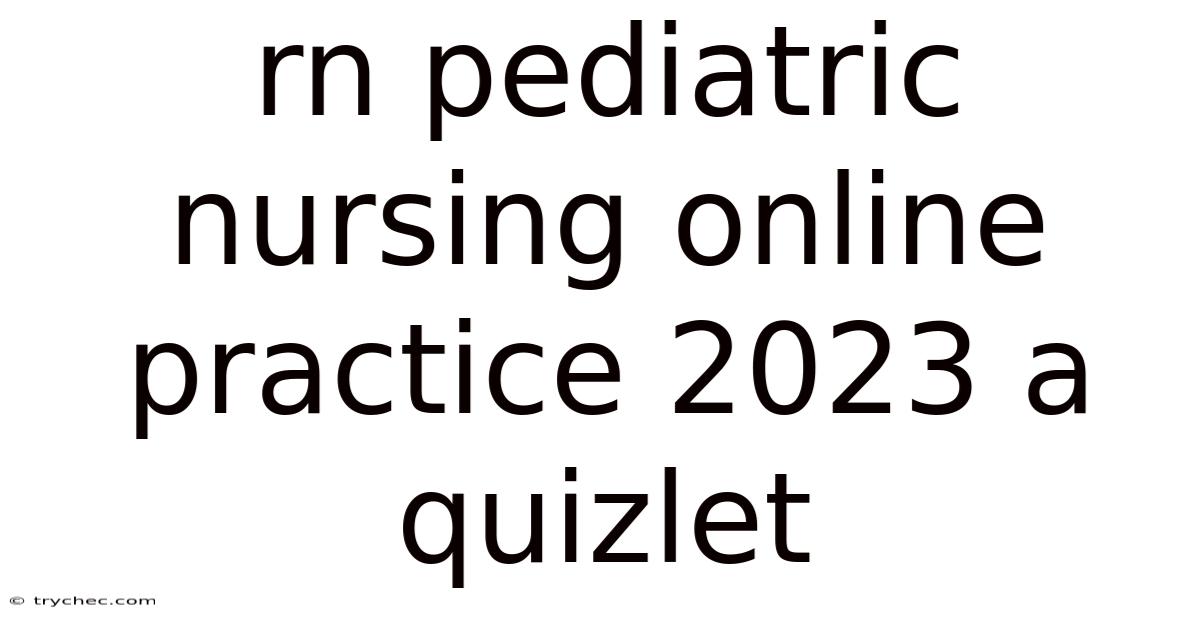 Rn Pediatric Nursing Online Practice 2023 A Quizlet