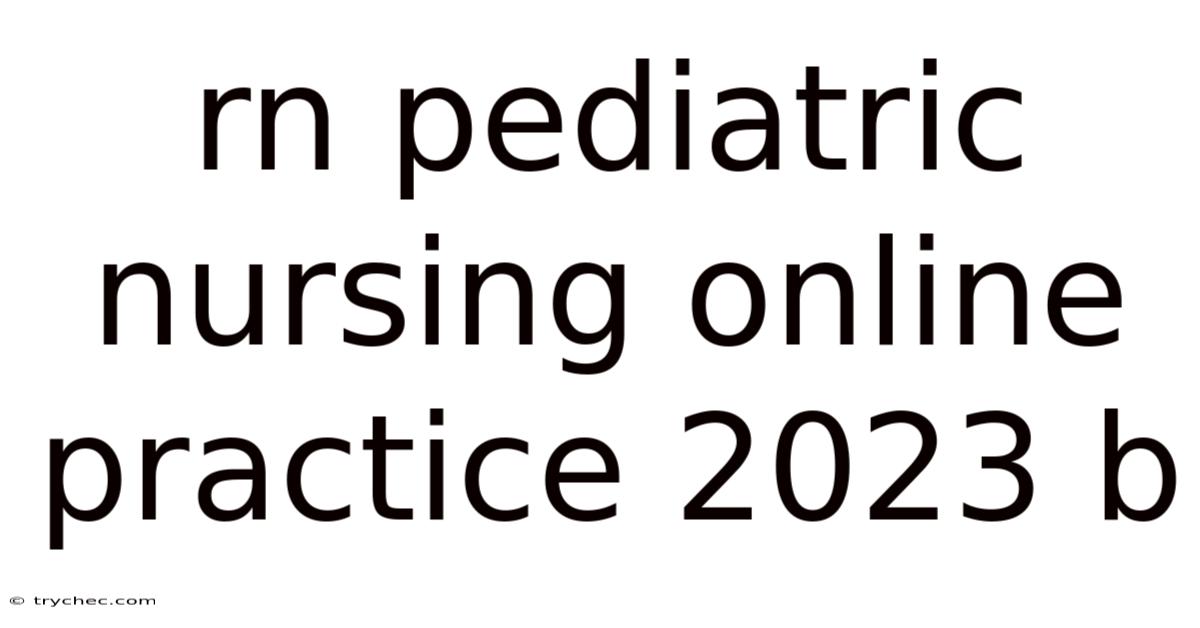 Rn Pediatric Nursing Online Practice 2023 B