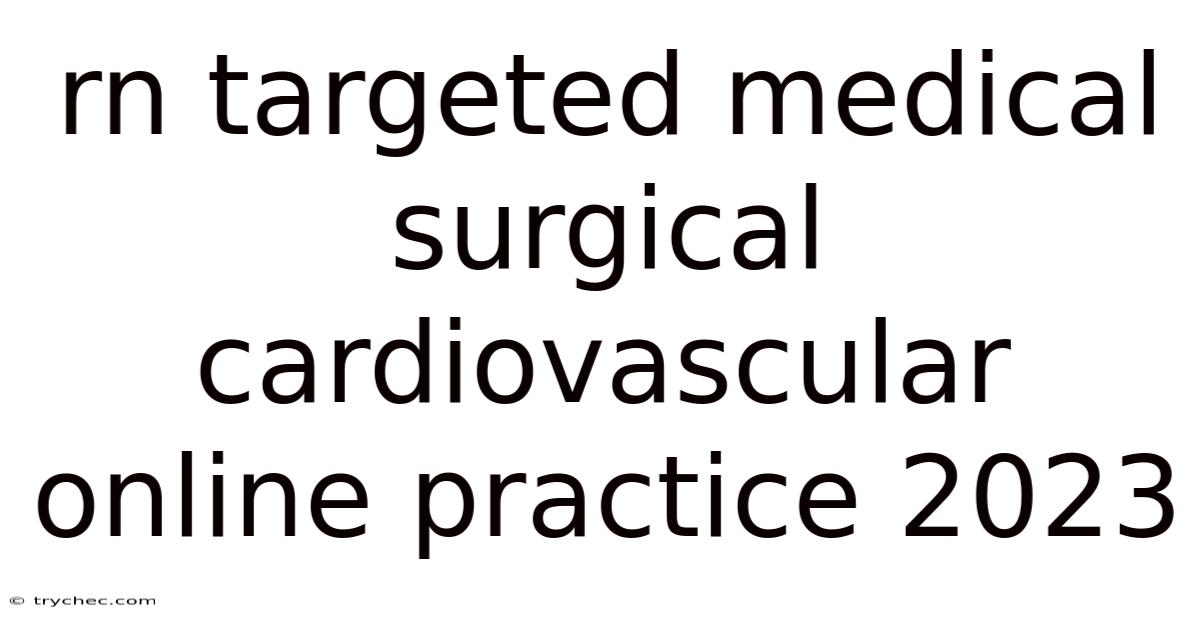 Rn Targeted Medical Surgical Cardiovascular Online Practice 2023