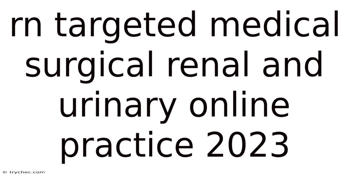 Rn Targeted Medical Surgical Renal And Urinary Online Practice 2023