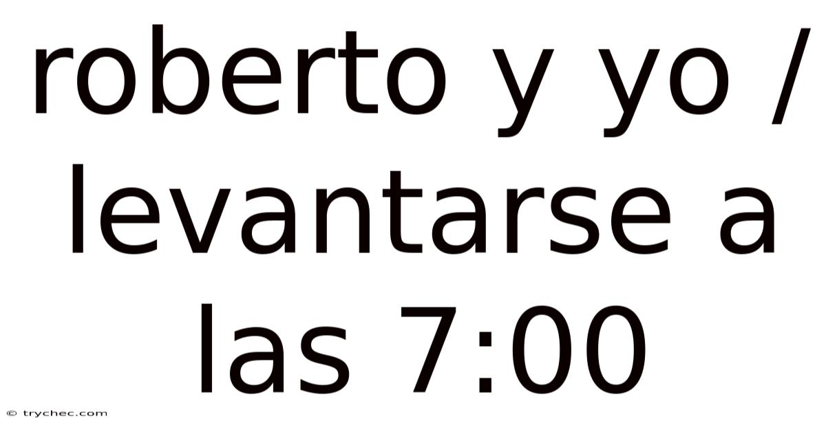 Roberto Y Yo / Levantarse A Las 7:00