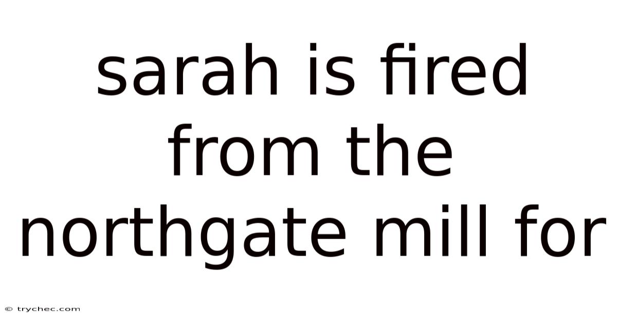 Sarah Is Fired From The Northgate Mill For