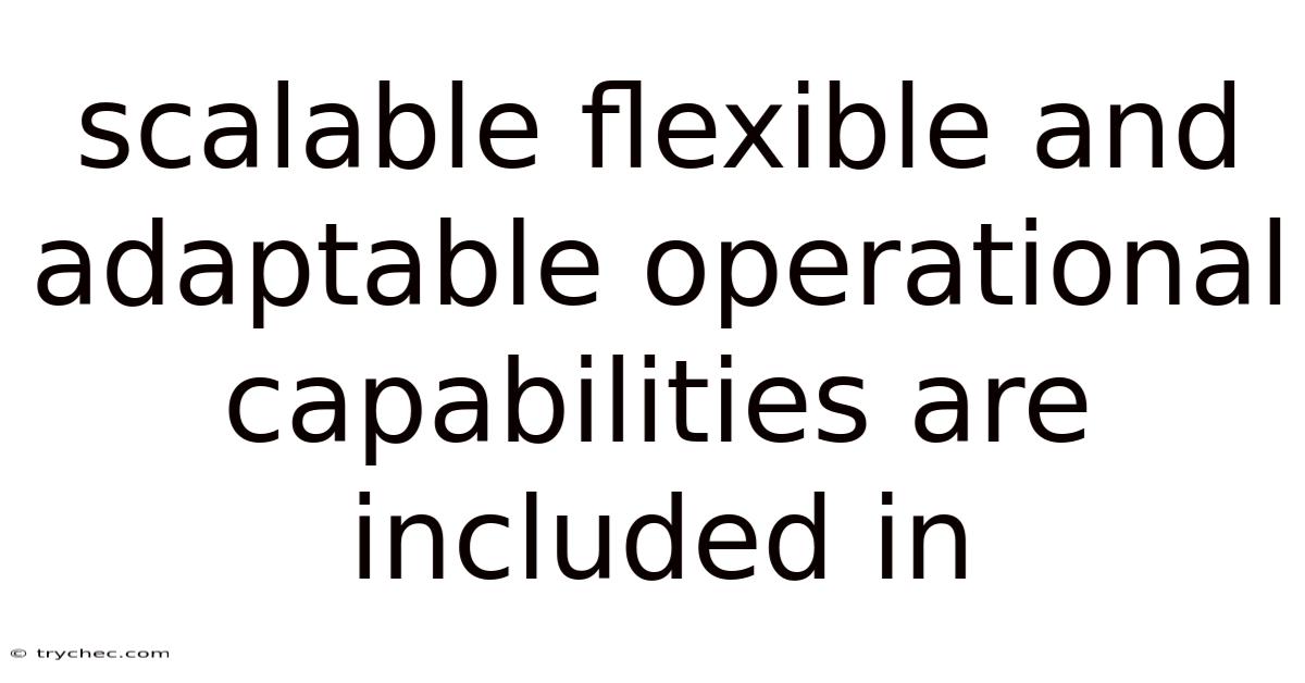 Scalable Flexible And Adaptable Operational Capabilities Are Included In