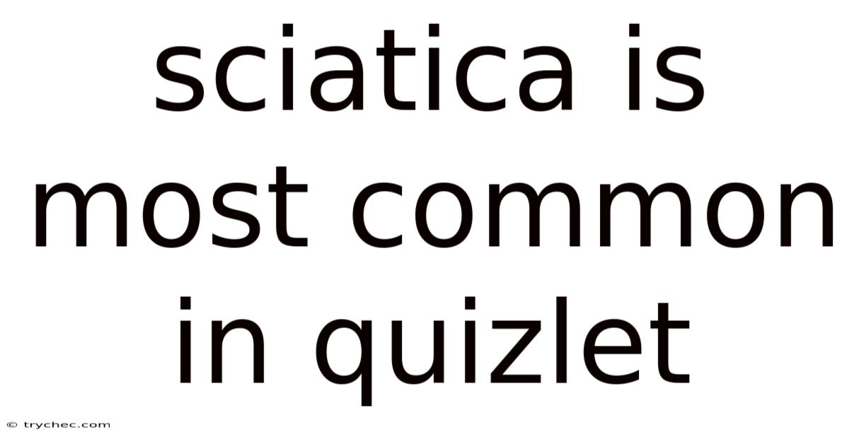 Sciatica Is Most Common In Quizlet