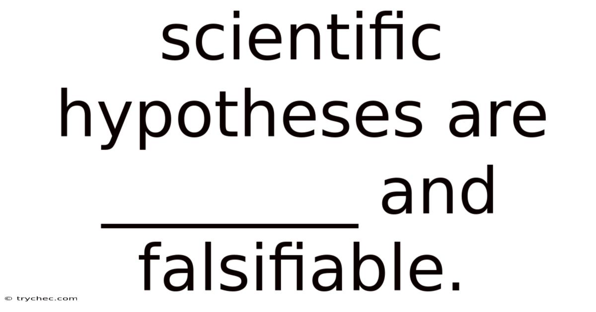 Scientific Hypotheses Are ________ And Falsifiable.