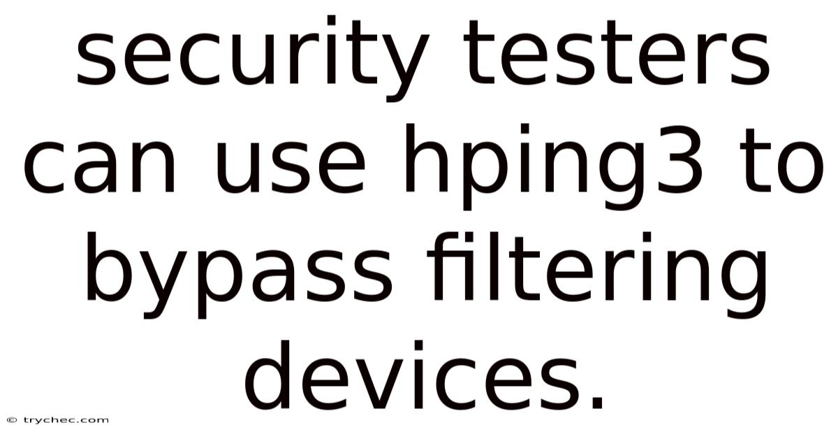 Security Testers Can Use Hping3 To Bypass Filtering Devices.