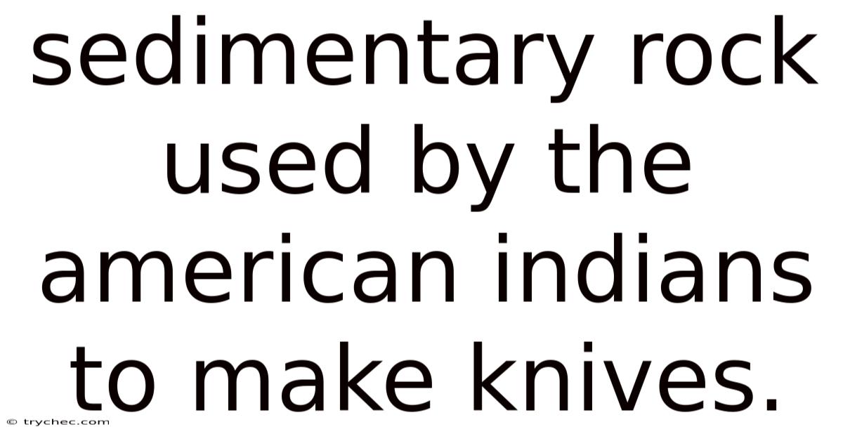 Sedimentary Rock Used By The American Indians To Make Knives.