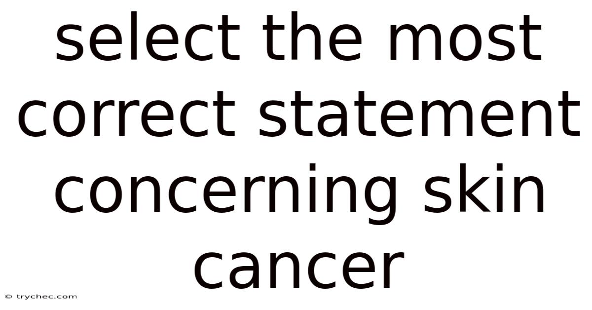 Select The Most Correct Statement Concerning Skin Cancer