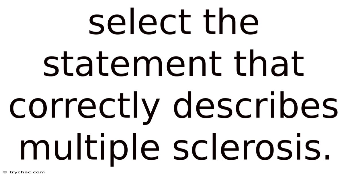 Select The Statement That Correctly Describes Multiple Sclerosis.