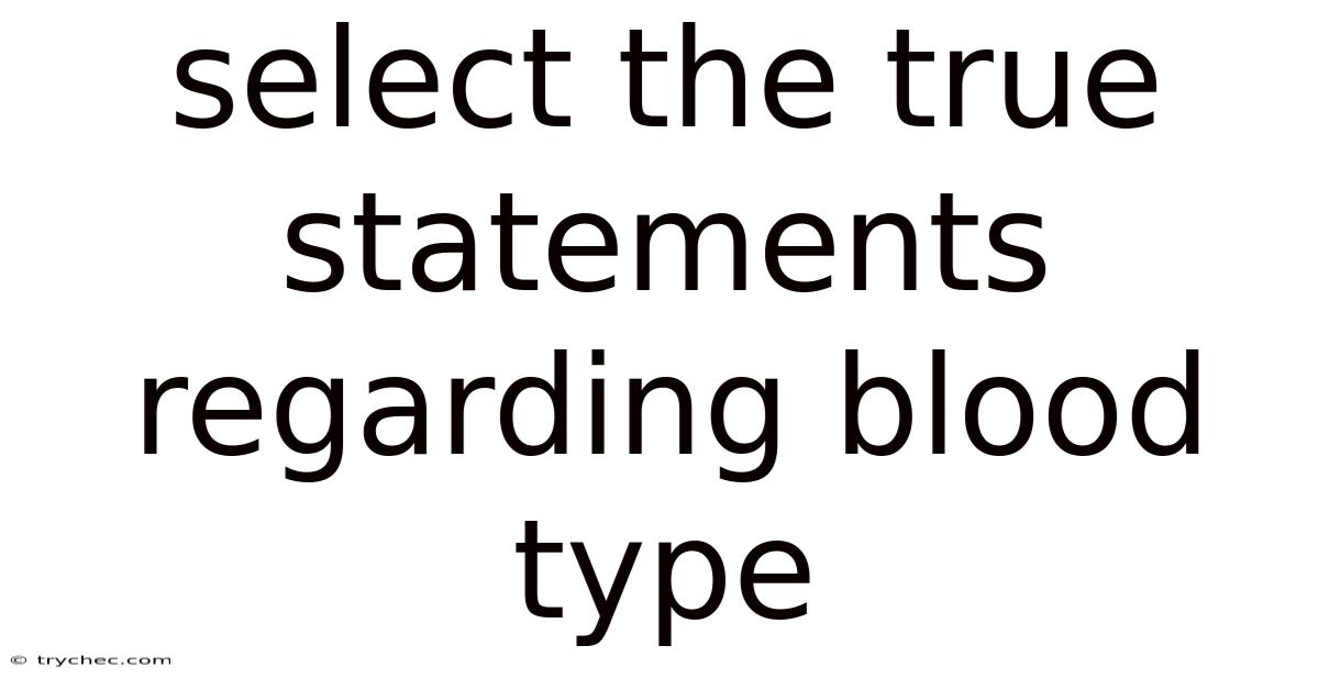 Select The True Statements Regarding Blood Type