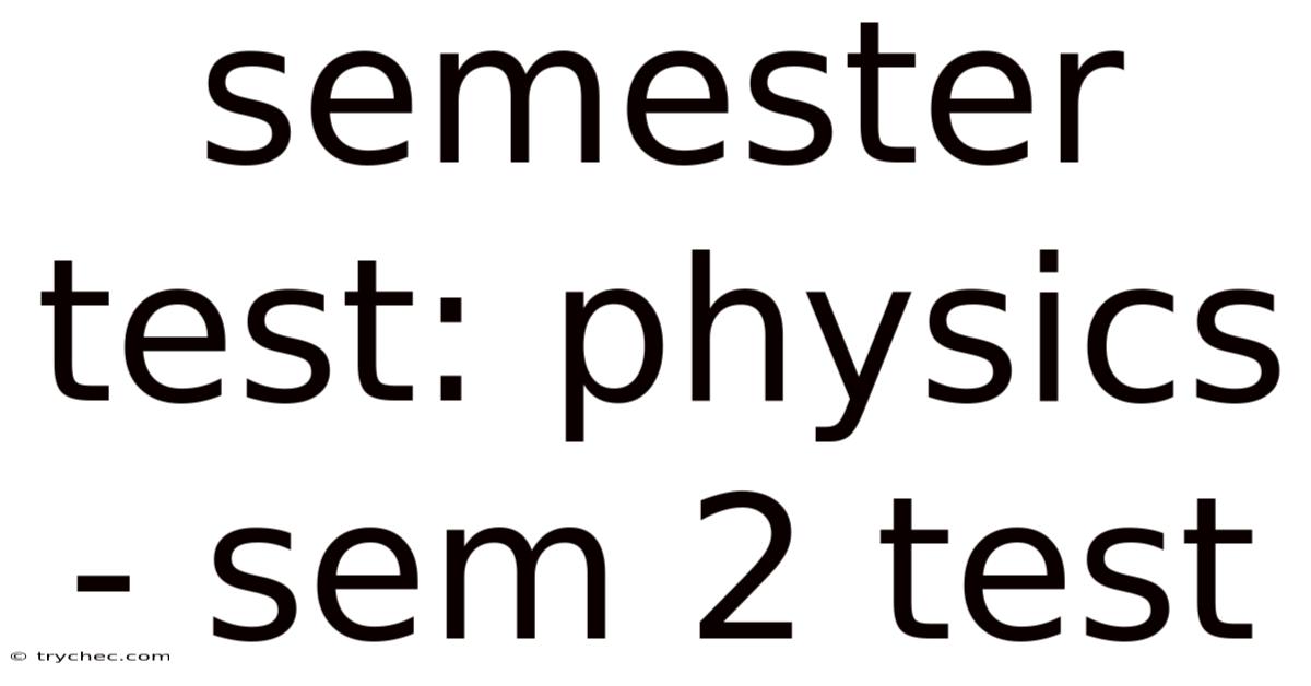 Semester Test: Physics - Sem 2 Test