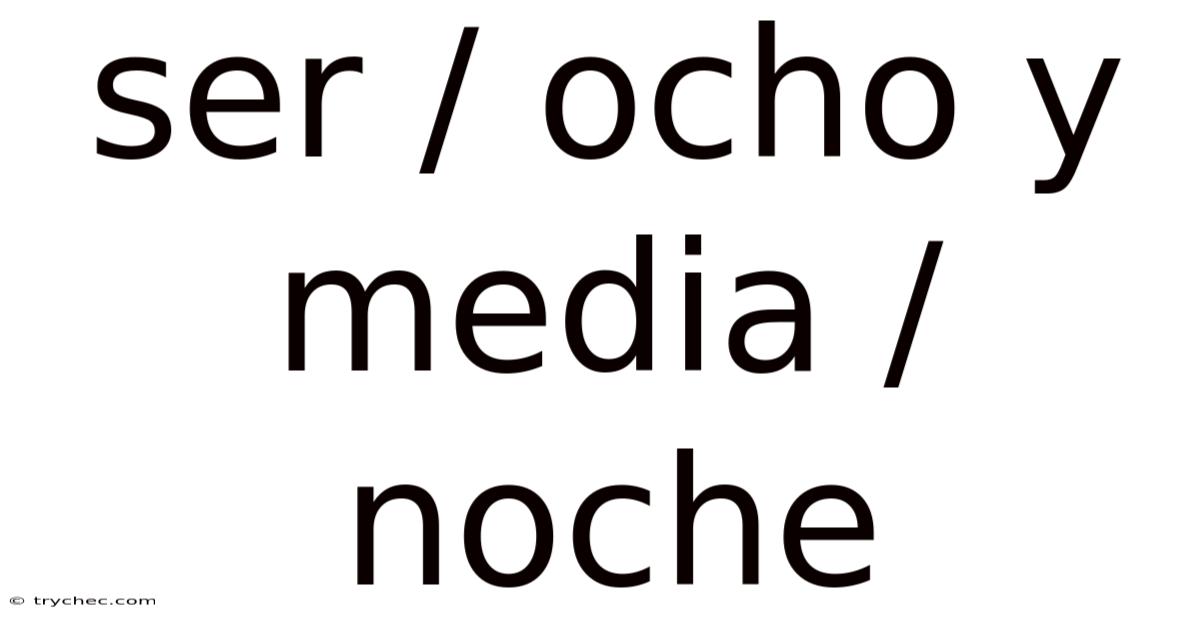 Ser / Ocho Y Media / Noche