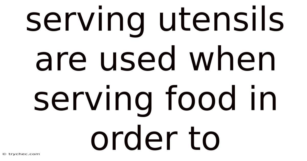 Serving Utensils Are Used When Serving Food In Order To