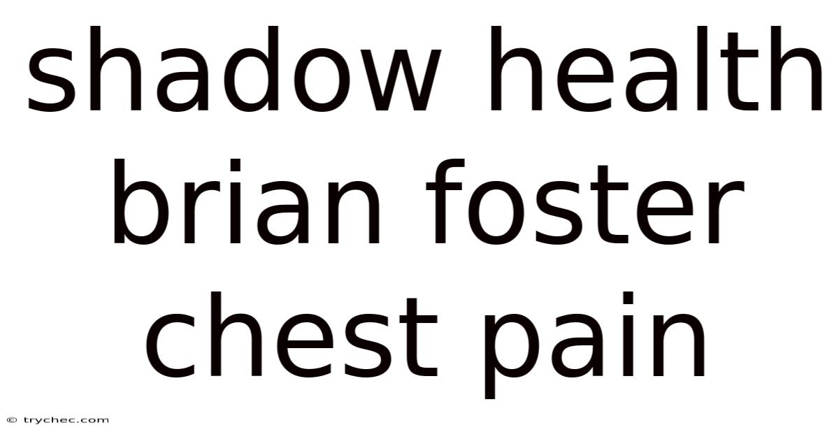 Shadow Health Brian Foster Chest Pain
