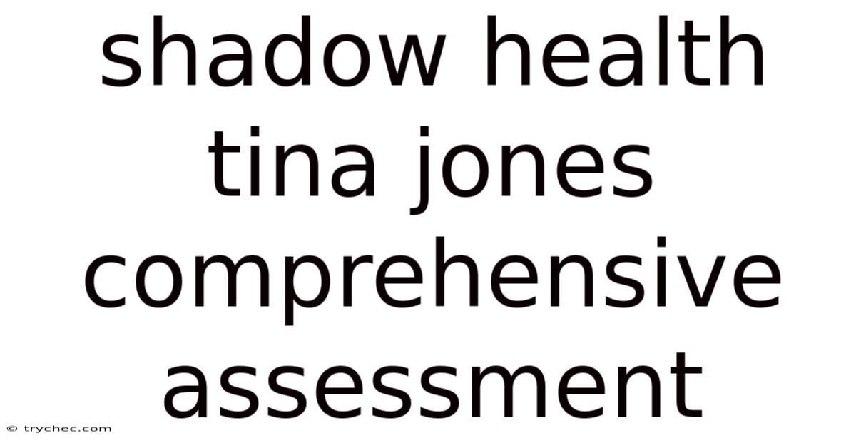 Shadow Health Tina Jones Comprehensive Assessment