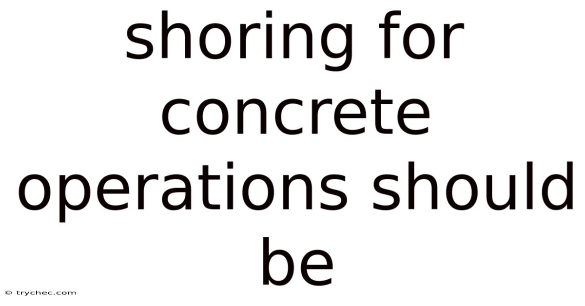 Shoring For Concrete Operations Should Be