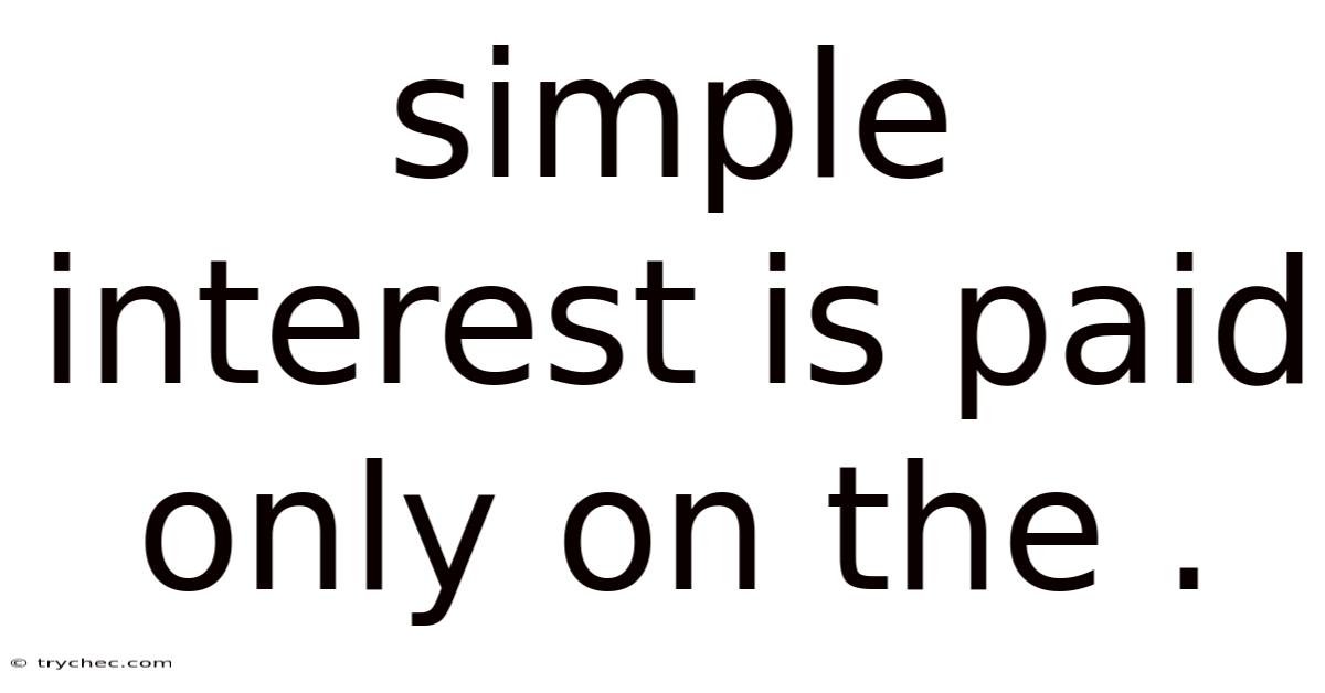 Simple Interest Is Paid Only On The .