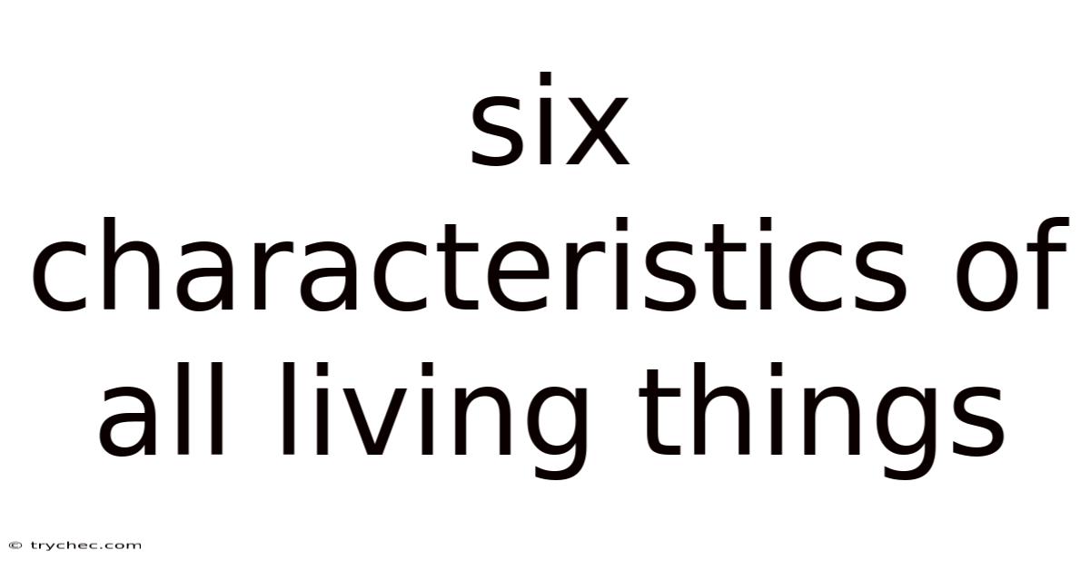 Six Characteristics Of All Living Things