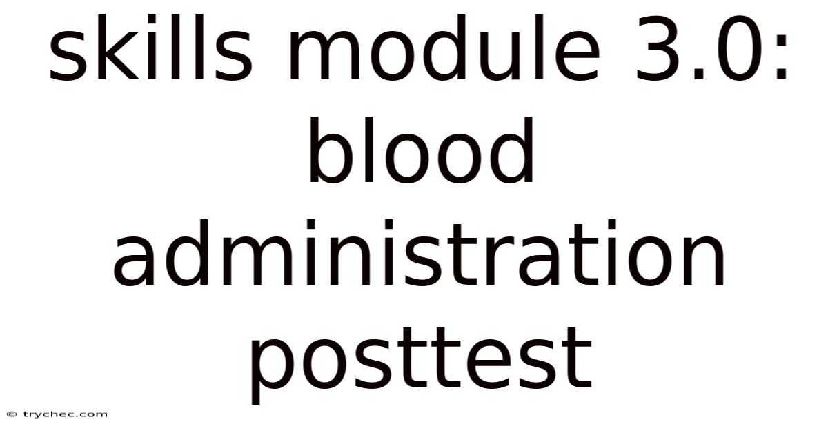 Skills Module 3.0: Blood Administration Posttest