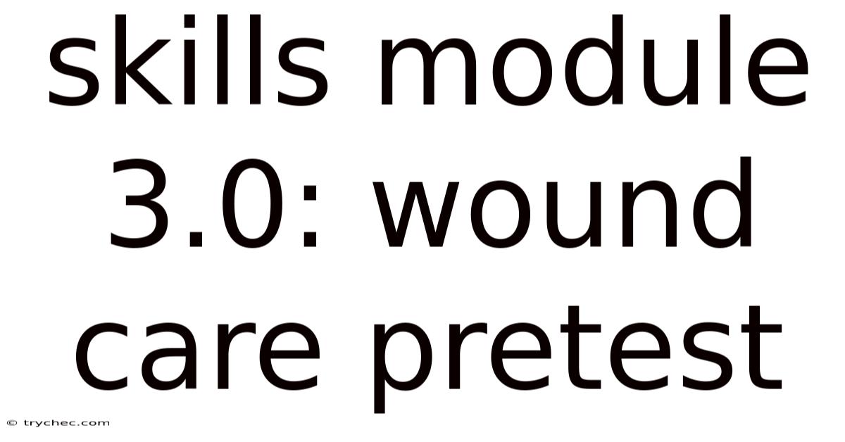 Skills Module 3.0: Wound Care Pretest