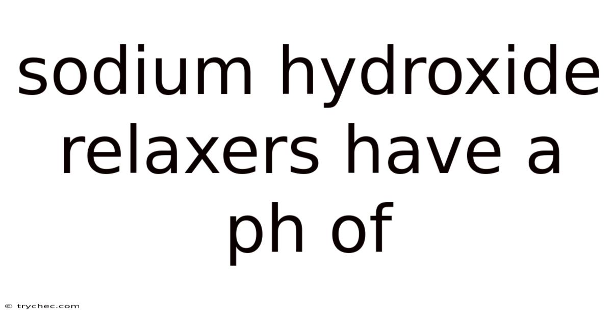 Sodium Hydroxide Relaxers Have A Ph Of