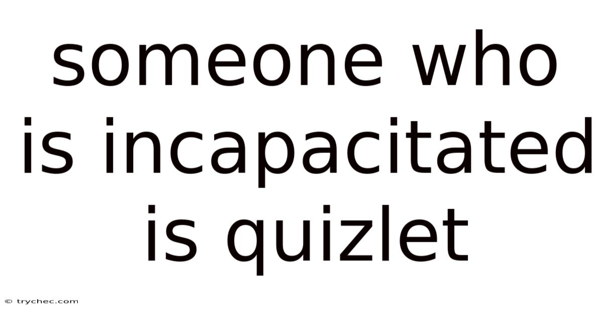 Someone Who Is Incapacitated Is Quizlet