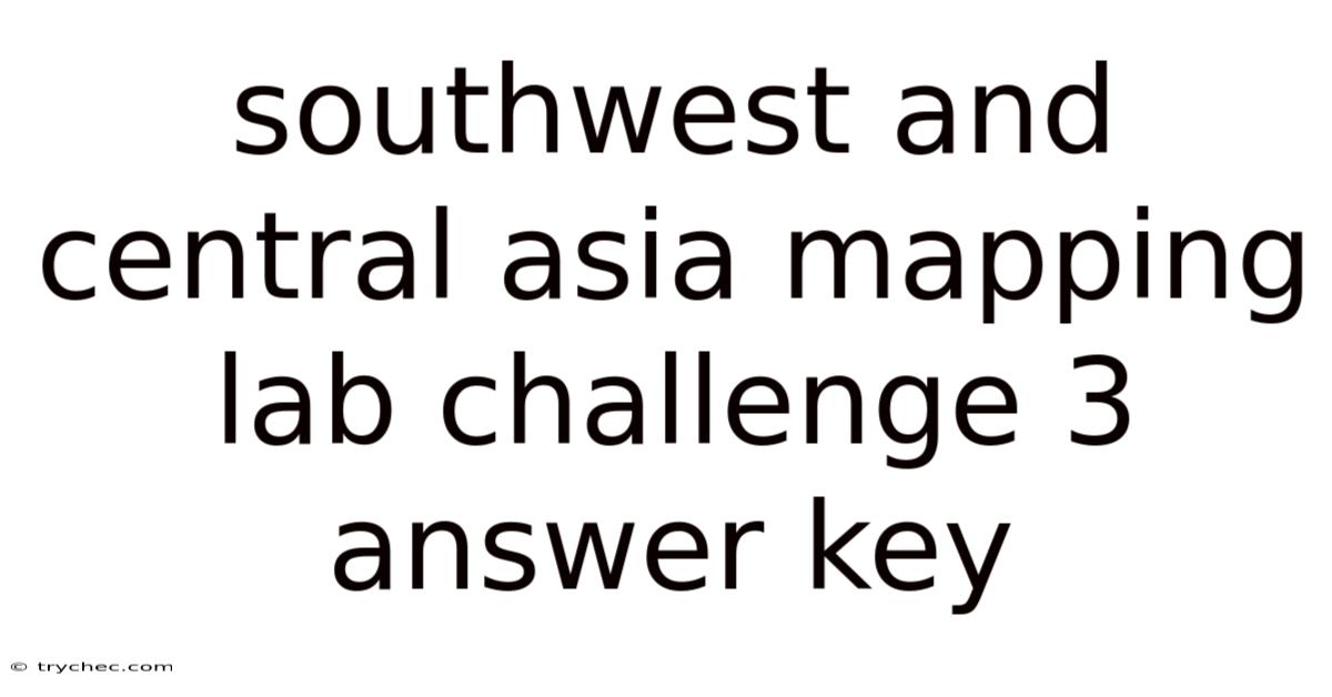 Southwest And Central Asia Mapping Lab Challenge 3 Answer Key