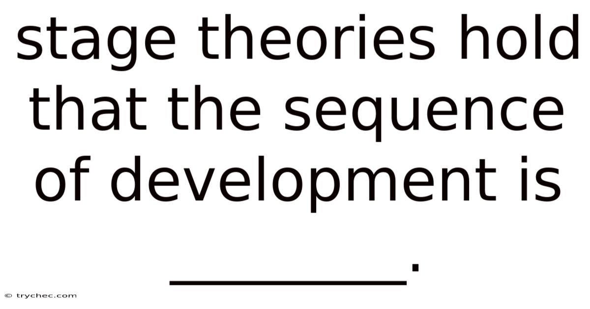 Stage Theories Hold That The Sequence Of Development Is ________.