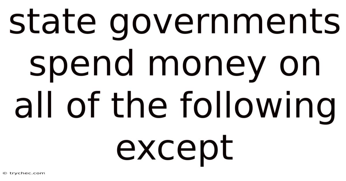 State Governments Spend Money On All Of The Following Except