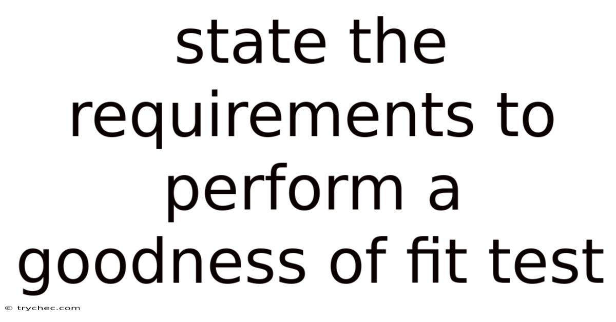 State The Requirements To Perform A Goodness Of Fit Test