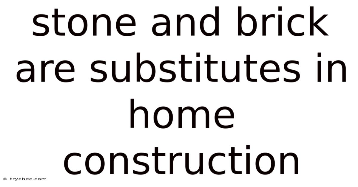 Stone And Brick Are Substitutes In Home Construction