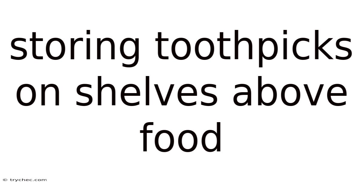 Storing Toothpicks On Shelves Above Food