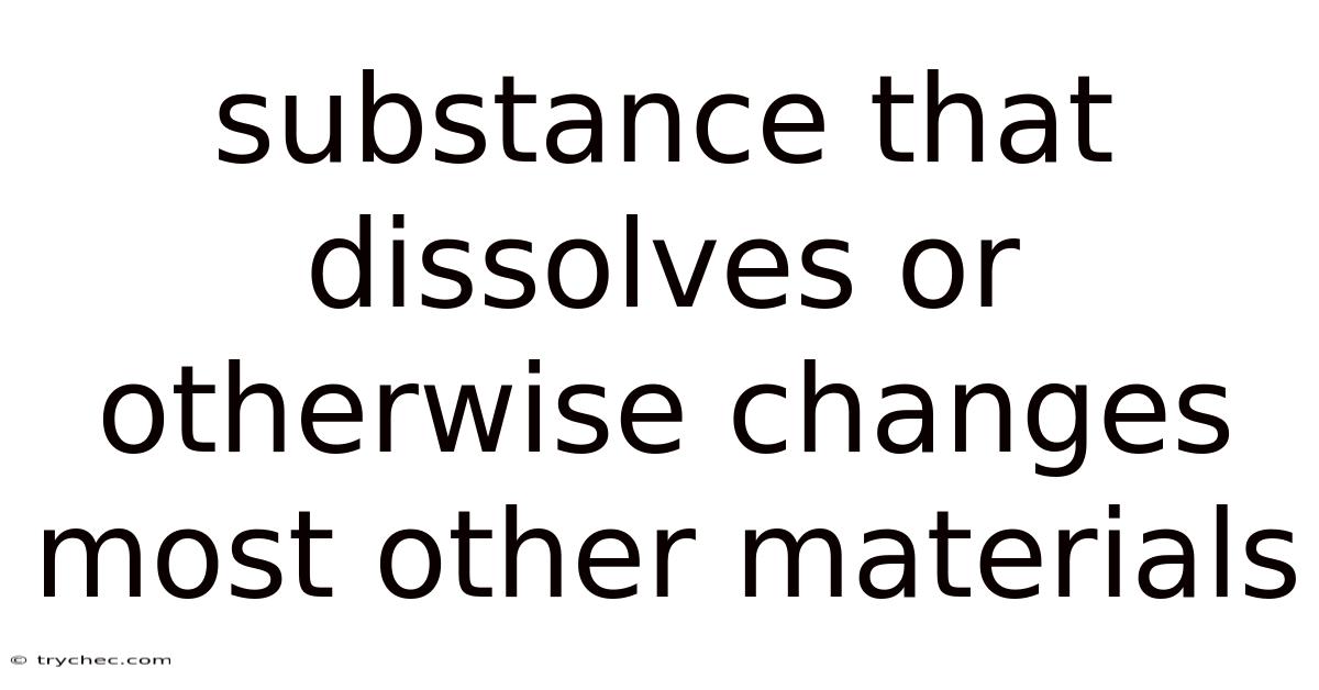Substance That Dissolves Or Otherwise Changes Most Other Materials
