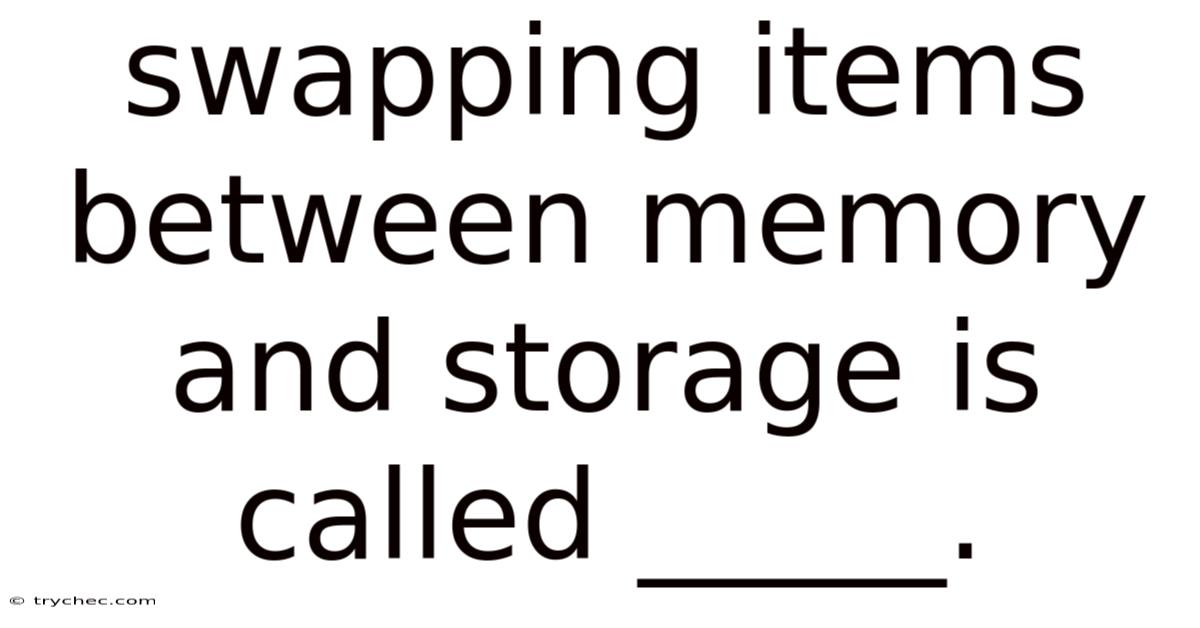 Swapping Items Between Memory And Storage Is Called _____.