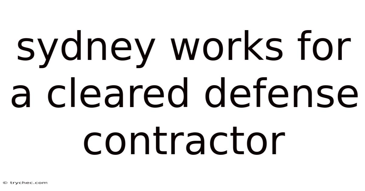 Sydney Works For A Cleared Defense Contractor