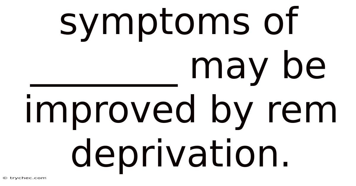 Symptoms Of ________ May Be Improved By Rem Deprivation.