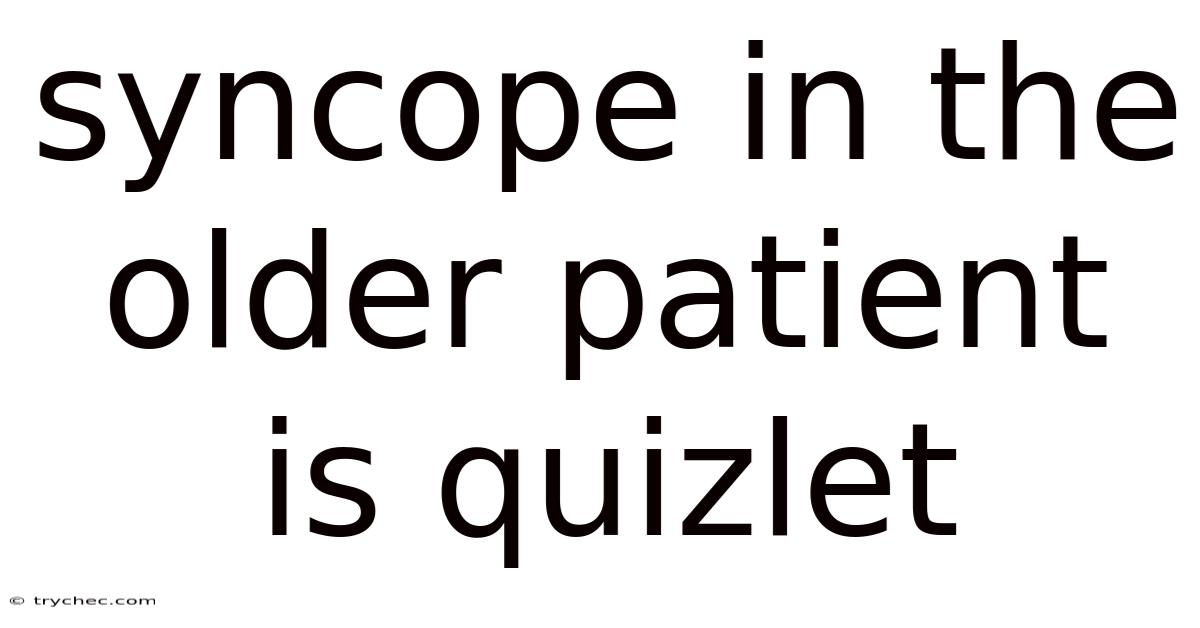 Syncope In The Older Patient Is Quizlet