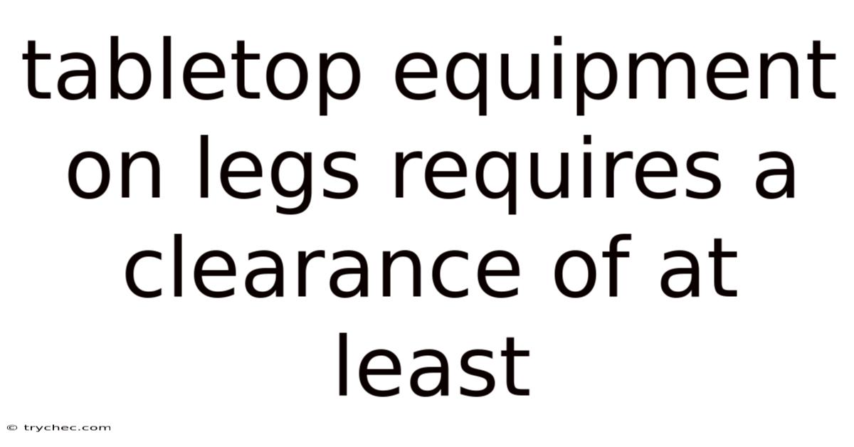 Tabletop Equipment On Legs Requires A Clearance Of At Least
