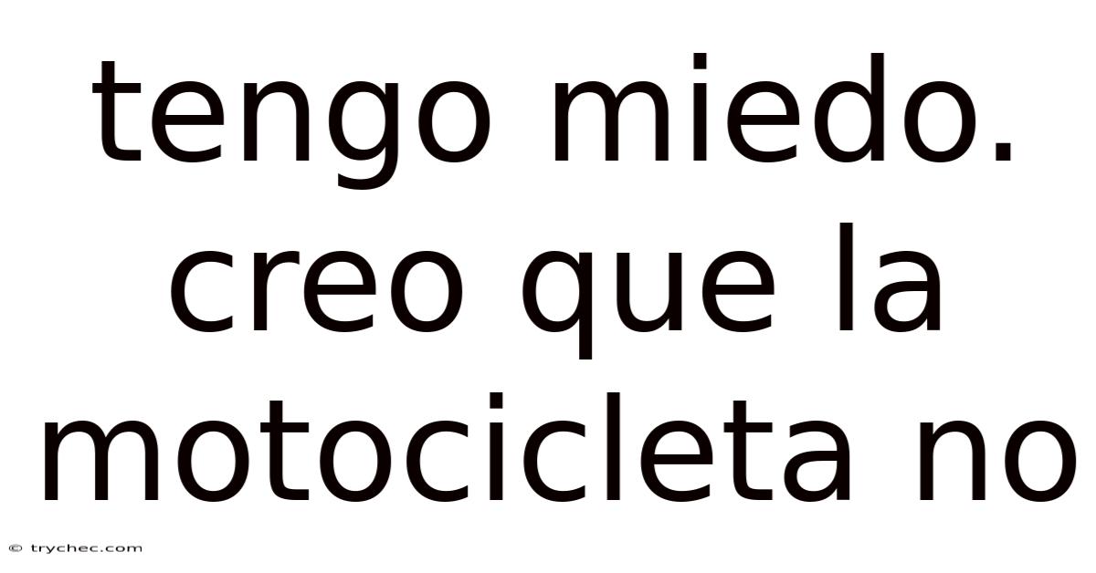 Tengo Miedo. Creo Que La Motocicleta No