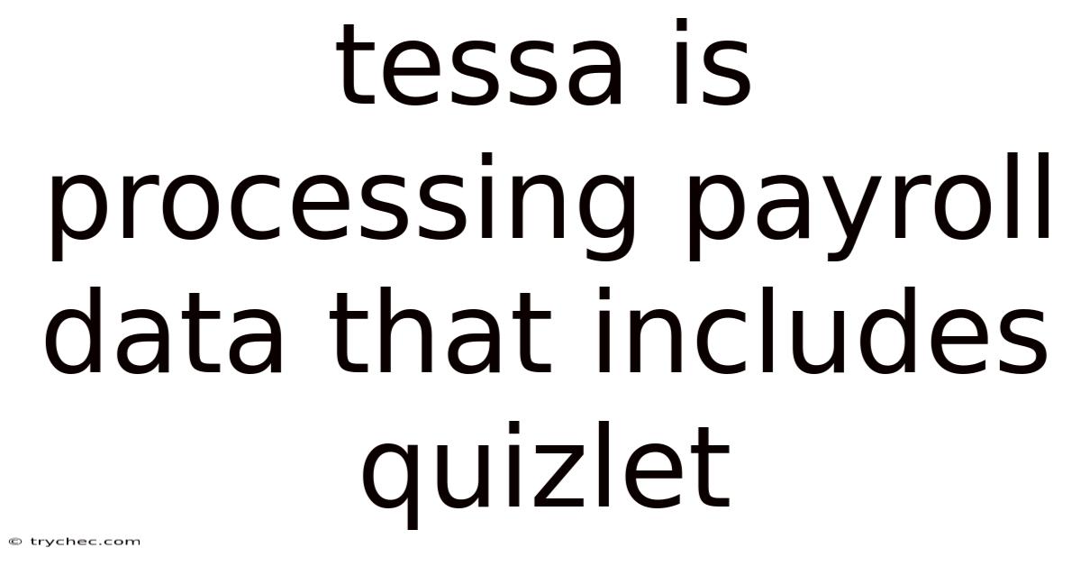 Tessa Is Processing Payroll Data That Includes Quizlet