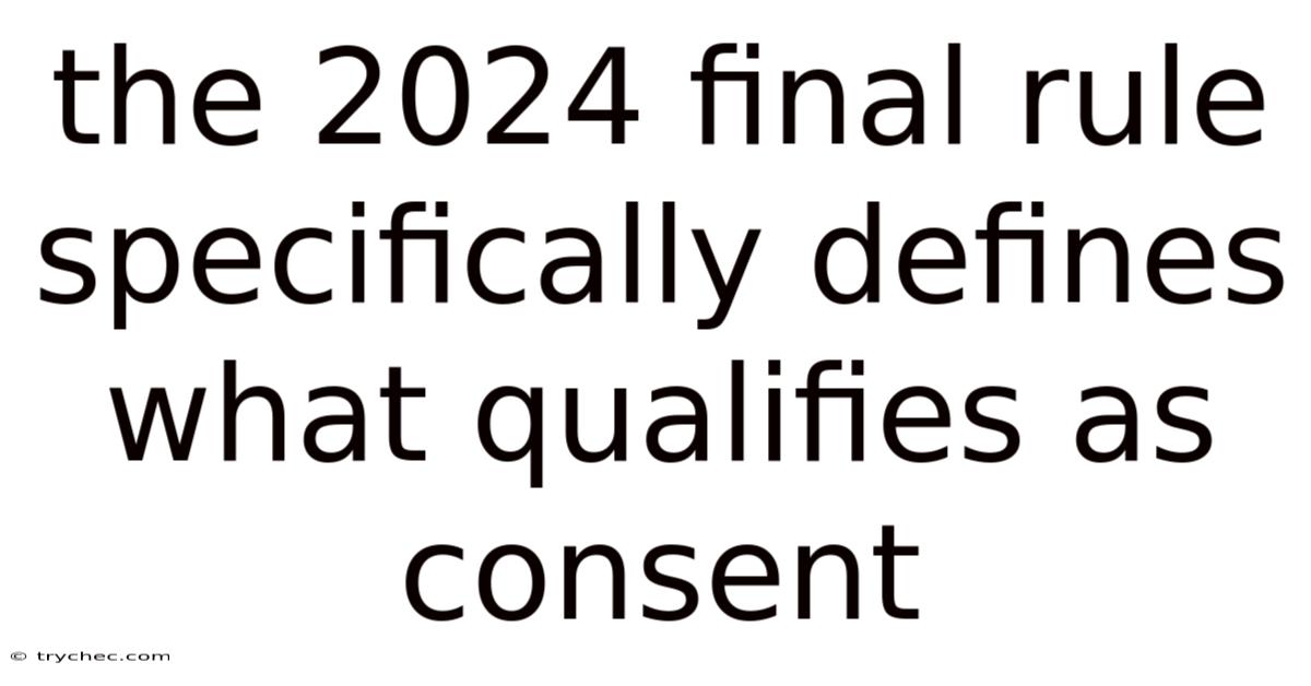 The 2024 Final Rule Specifically Defines What Qualifies As Consent