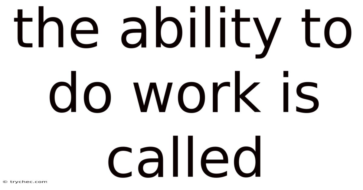 The Ability To Do Work Is Called