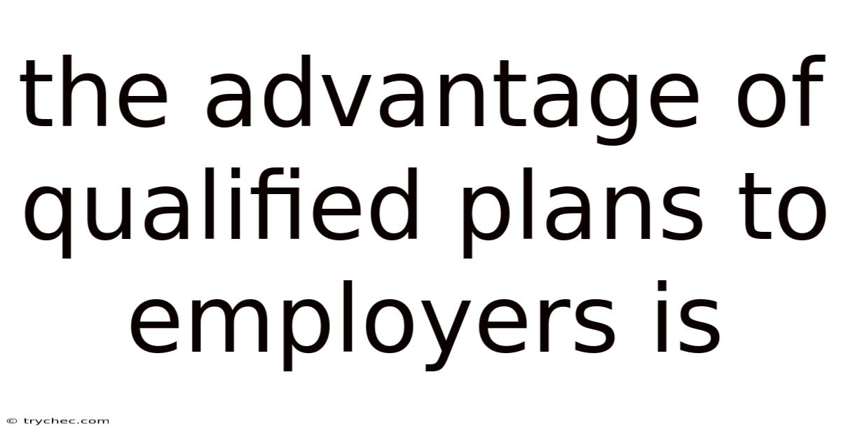 The Advantage Of Qualified Plans To Employers Is