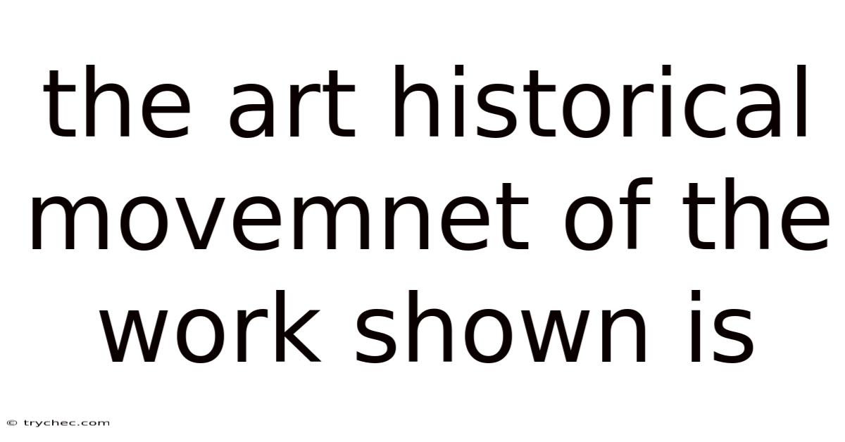 The Art Historical Movemnet Of The Work Shown Is