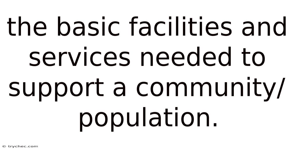 The Basic Facilities And Services Needed To Support A Community/population.